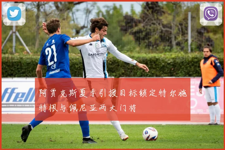 阿贾克斯夏季引援目标锁定特尔施特根与佩尼亚两大门将