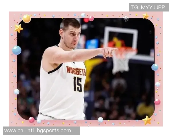 约基奇本赛季三双表现惊人前三节就完成十次三双的轻松之路